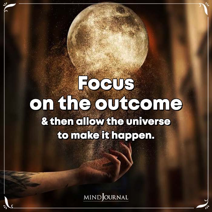 Focus on the Outcome and Then Allow the Universe to Make It Happen