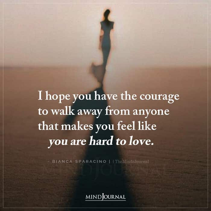 I Hope You Have The Courage To Walk Away From Anyone
