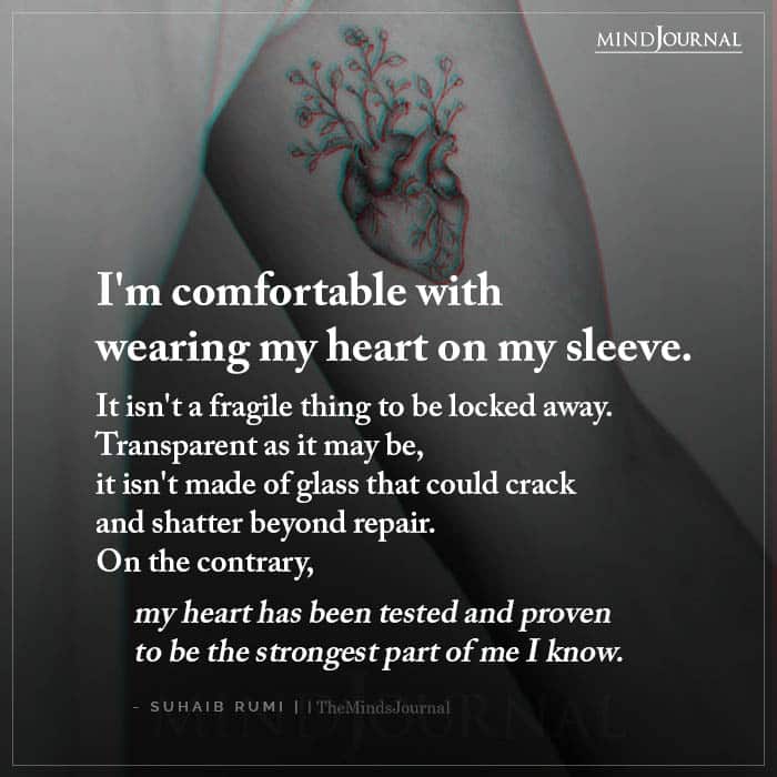 Im Comfortable With Wearing My Heart On My Sleeve
