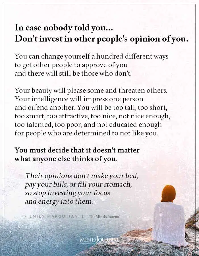 In Case Nobody Told You Dont Invest In Other Peoples Opinion Of You
