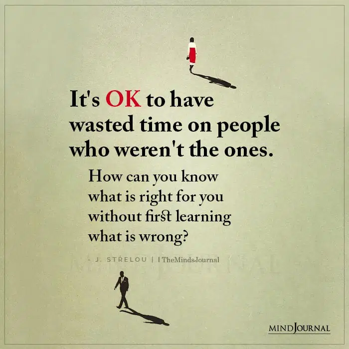 Its Ok To Have Wasted Time On People Who Werent The One