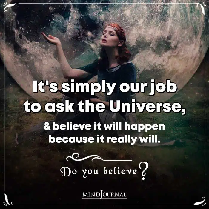 Its Simply Our Job To Ask The Universe And Believe It
