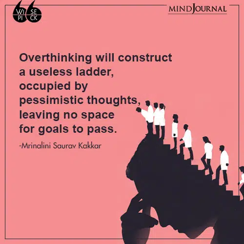 Mrinalini Saurav Kakkar Overthinking will construct