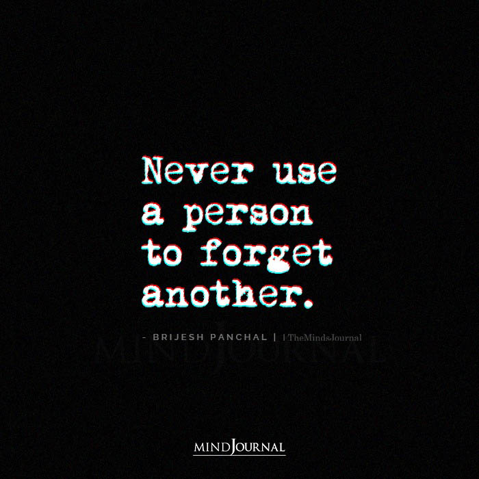 Never Use A Person To Forget Another