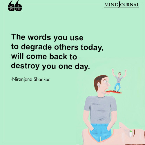 Niranjana Shankar The words you use degrade others