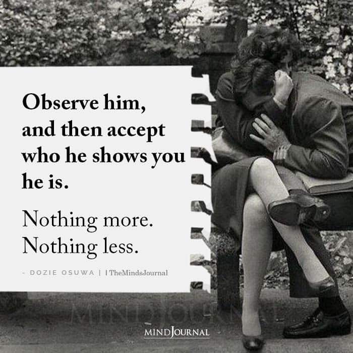 Observe Him And Then Accept Who He Shows You He Is