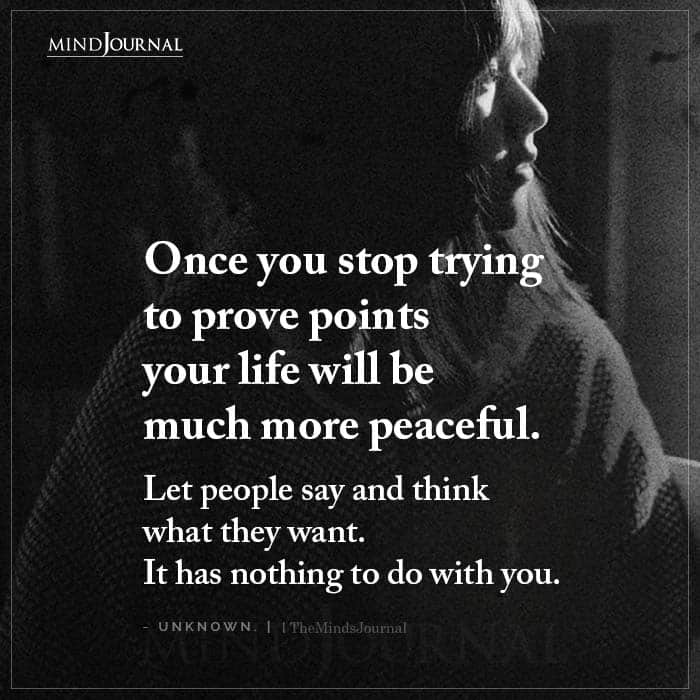 Once You Stop Trying to Prove Points Your Life Will Be Much More