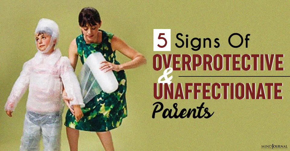 5 Signs Of Overprotective and Unaffectionate Parents