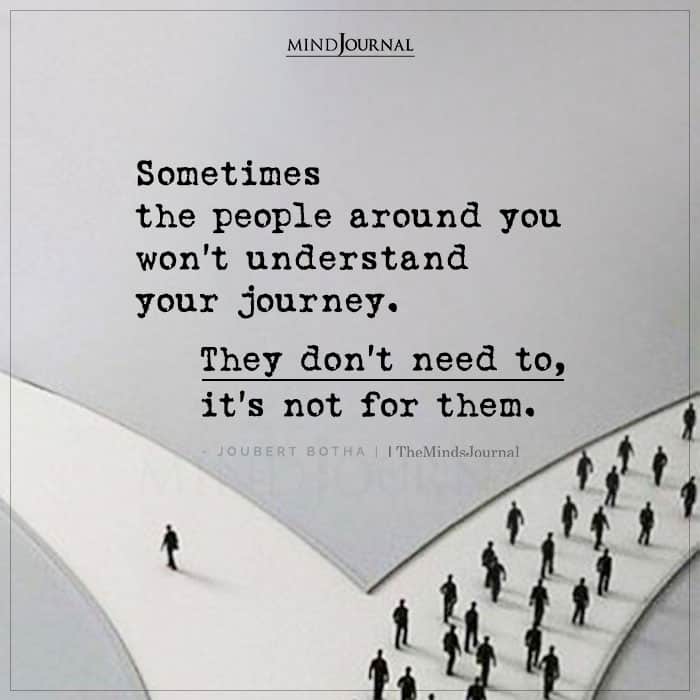 Sometimes The People Around You Wont Understand Your Journey