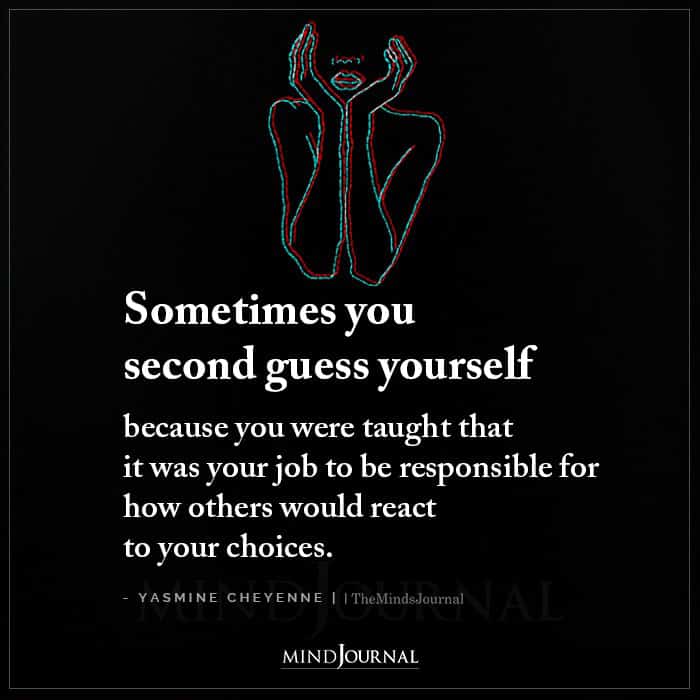 Sometimes You Second Guess Yourself Because You Were Taught