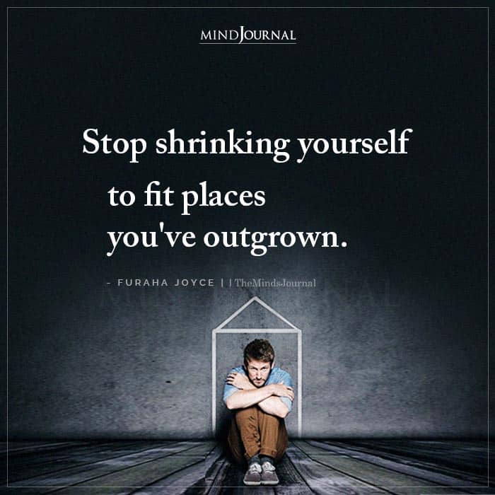 Stop Shrinking Yourself To Fit Places You’ve Outgrown