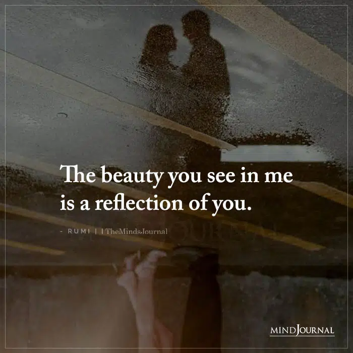 The Beauty You See In Me Is a Reflection of You