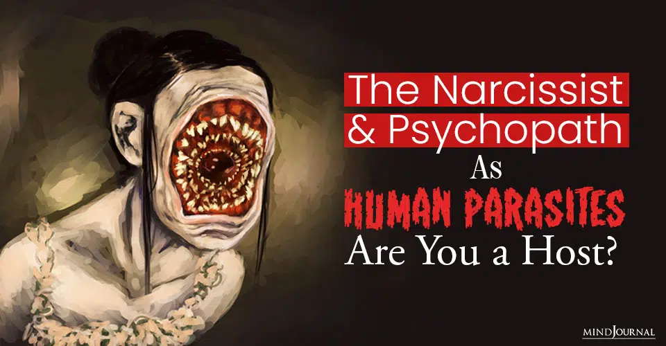 The Narcissist and Psychopath as Human Parasites