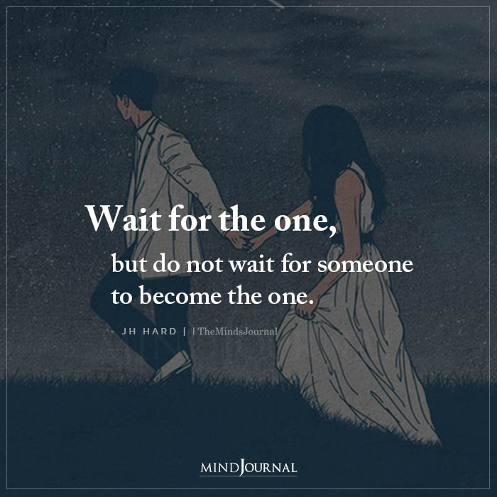 Wait For The One But Do Not Wait For Someone