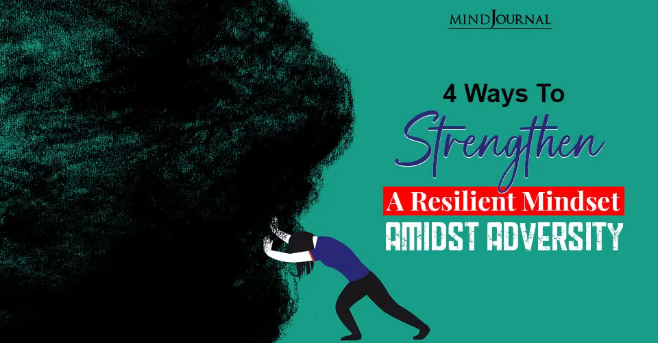 4 Ways To Strengthen A Resilient Mindset Amidst Adversity