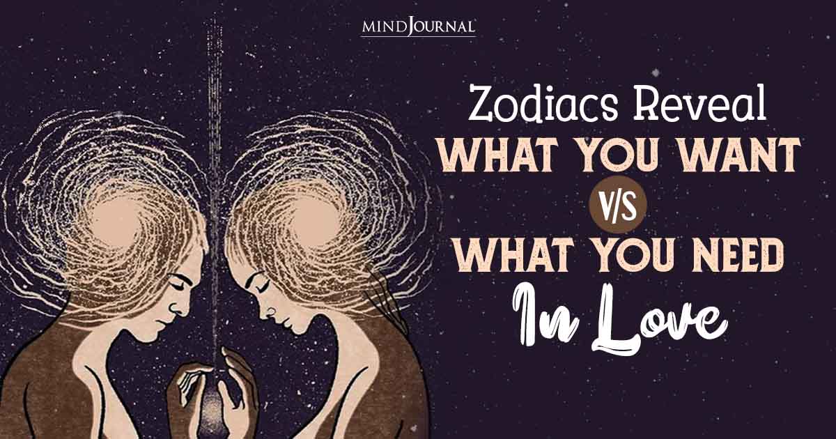 What You Want Versus What You Need in a Relationship Based On Your Zodiac Sign