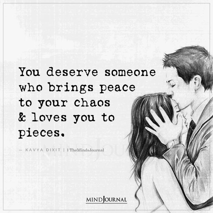 You Deserve Someone Who Brings Peace To Your Chaos