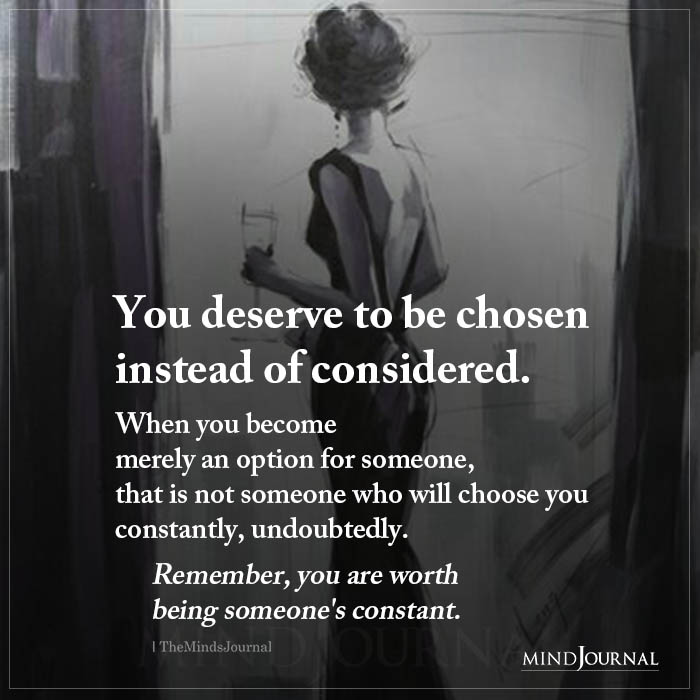 You Deserve To Be Chosen Instead Of Considered
