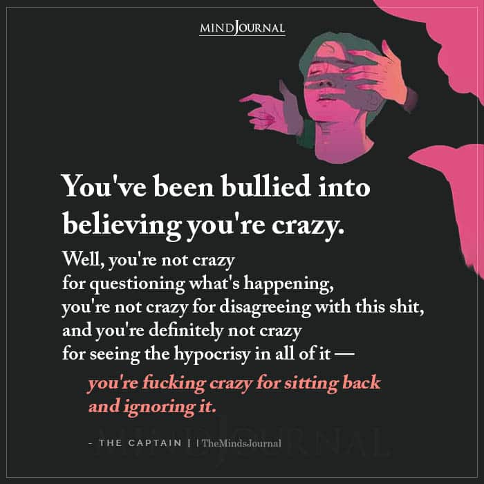 Youve Been Bullied Into Believing You're Crazy