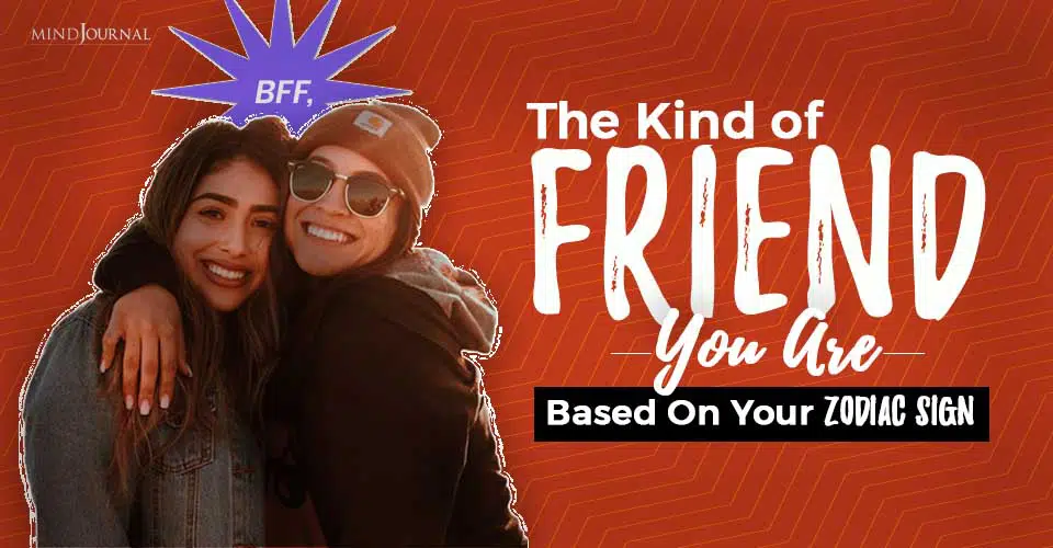 The Kind of Friend You Are, Based On Your Zodiac Sign