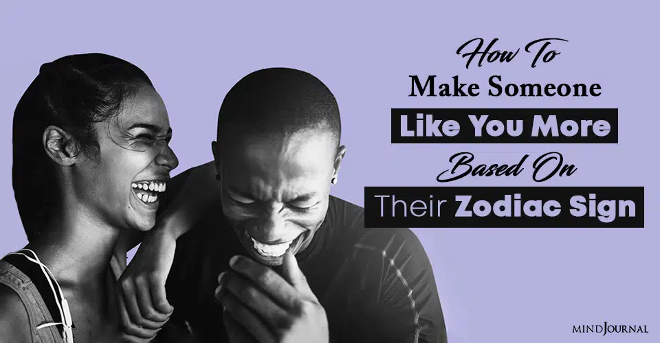 How To Make Someone Like You More, Based On Their Zodiac Sign