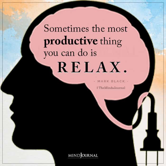 sometimes the most productive thing you can do is relax