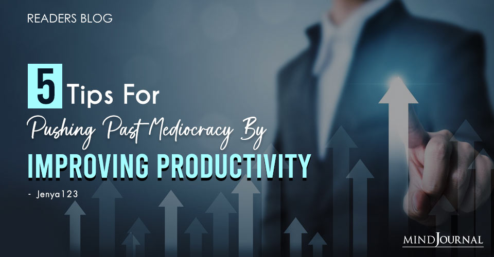 5 Tips for Pushing Past Mediocracy by Improving Productivity