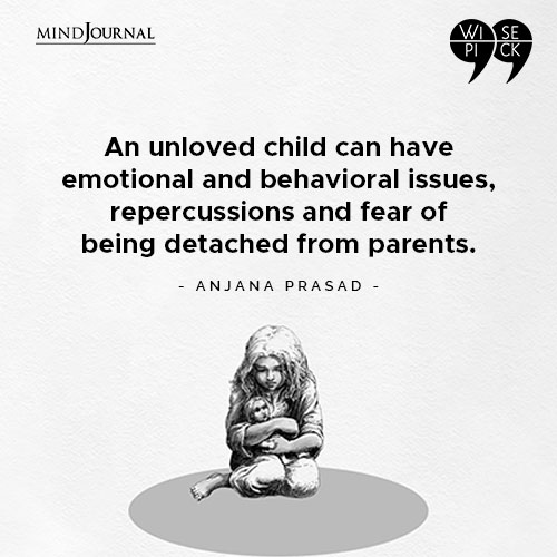 Anjana Prasad An unloved child can have emotional and behavioral issues