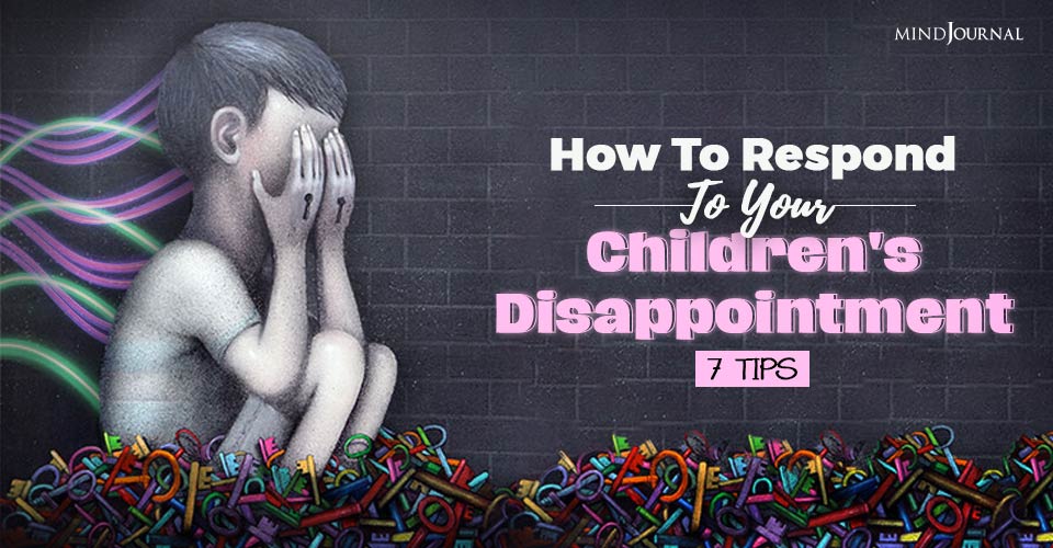 How To Respond To Your Children’s Disappointment: 7 Tips