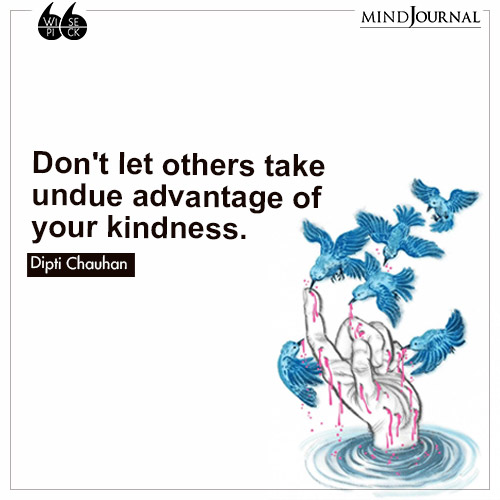 Dipti Chauhan undue advantage of your kindness