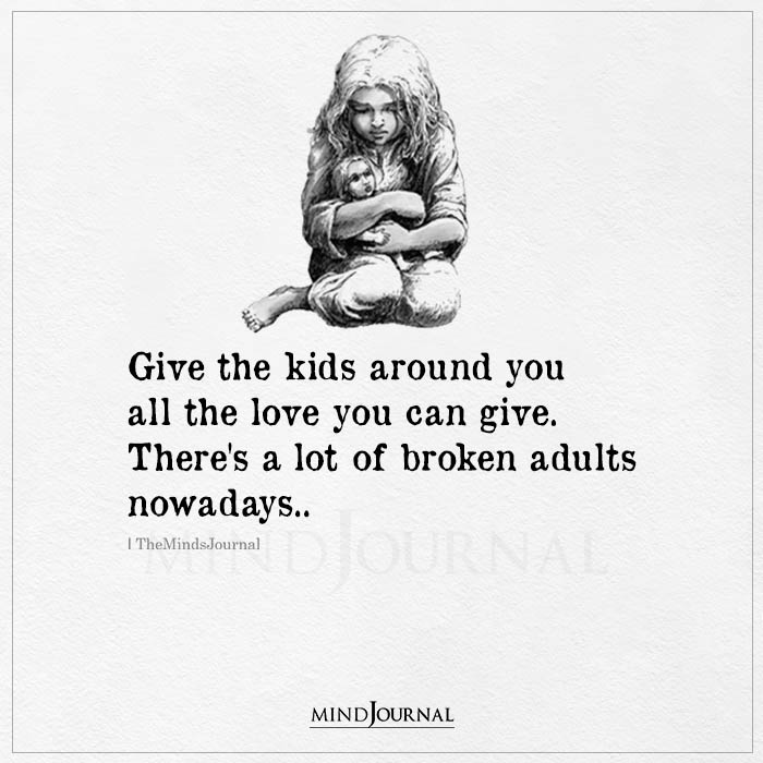 Give The Kids Around You All The Love You Can Give