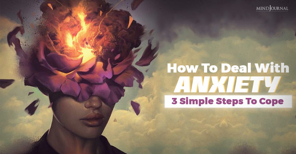 How To Deal With Anxiety: 3 Simple Steps To Cope