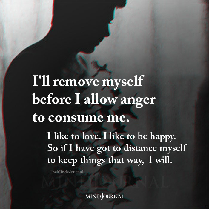 I'll Remove Myself Before I Allow Anger