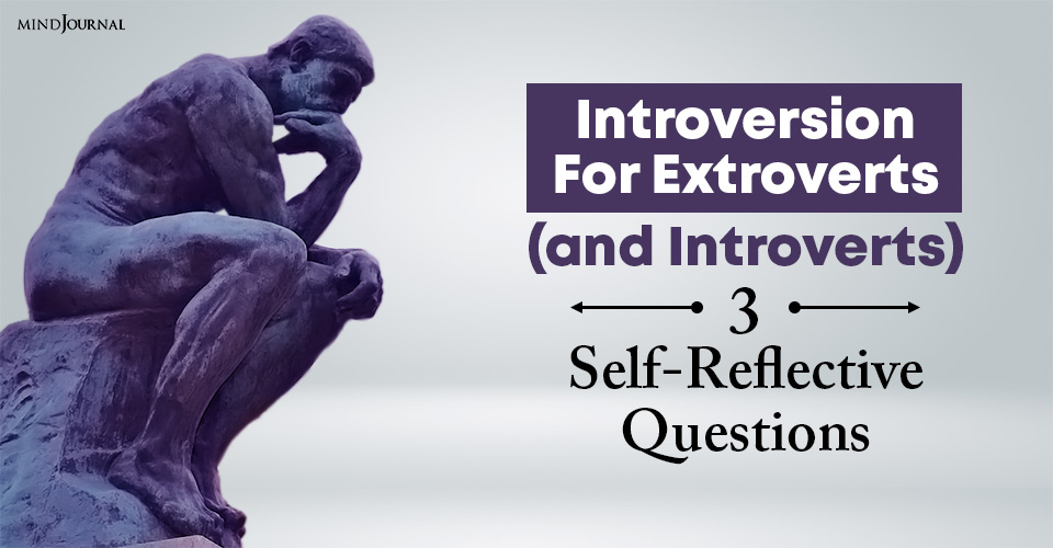 Introversion For Extroverts (and Introverts): 3 Self-Reflective Questions