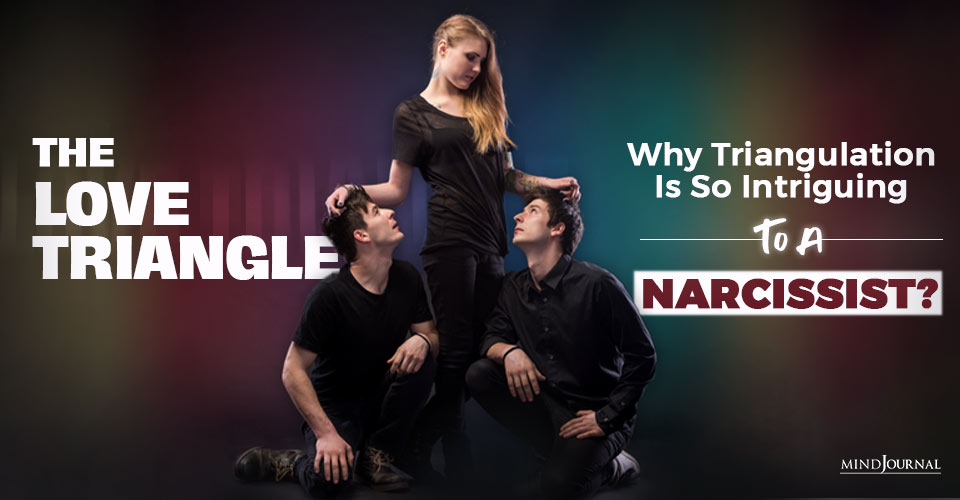 The Love Triangle: Why Triangulation Is So Intriguing To A Narcissist?