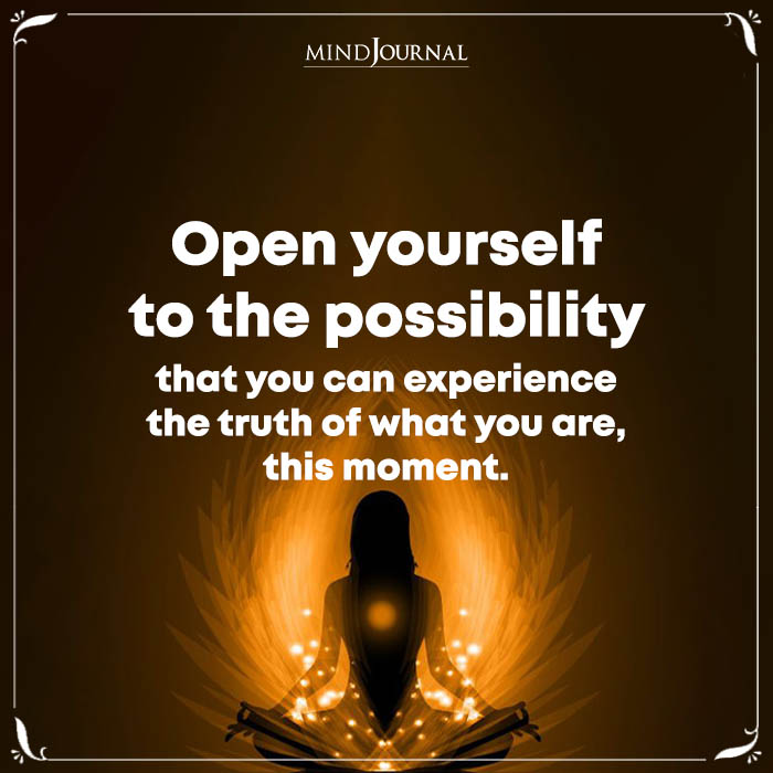 Open Yourself To The Possibility That You Can Experience