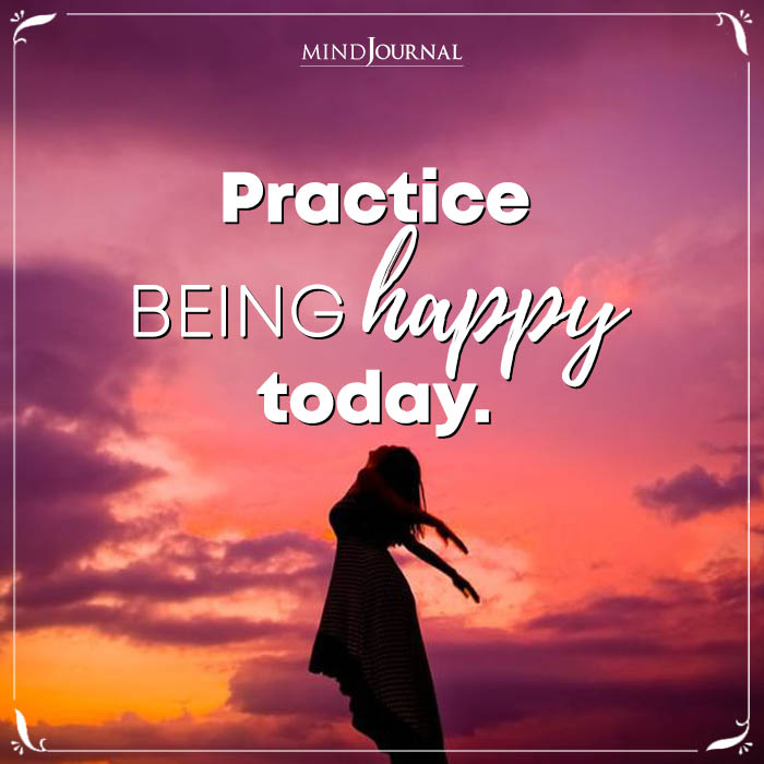 Practice Being Happy Today