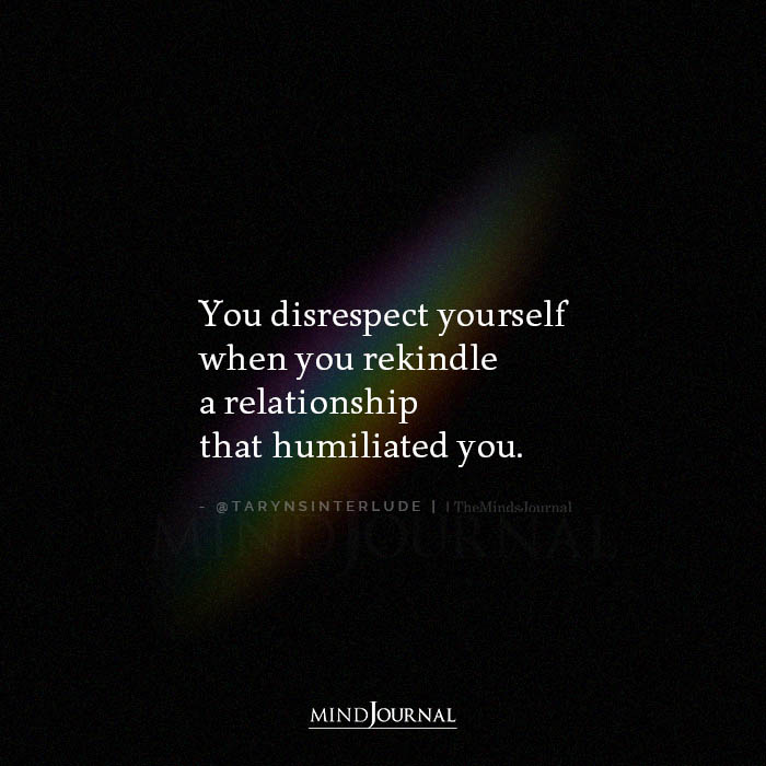 You Disrespect Yourself When You Rekindle a Relationship That Humilated You