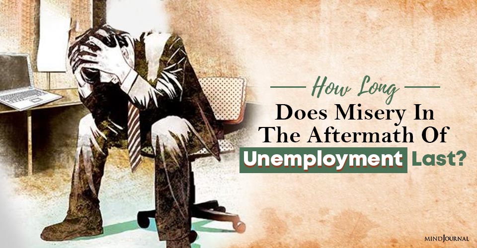 How Long Does Misery In The Aftermath Of Unemployment Last?