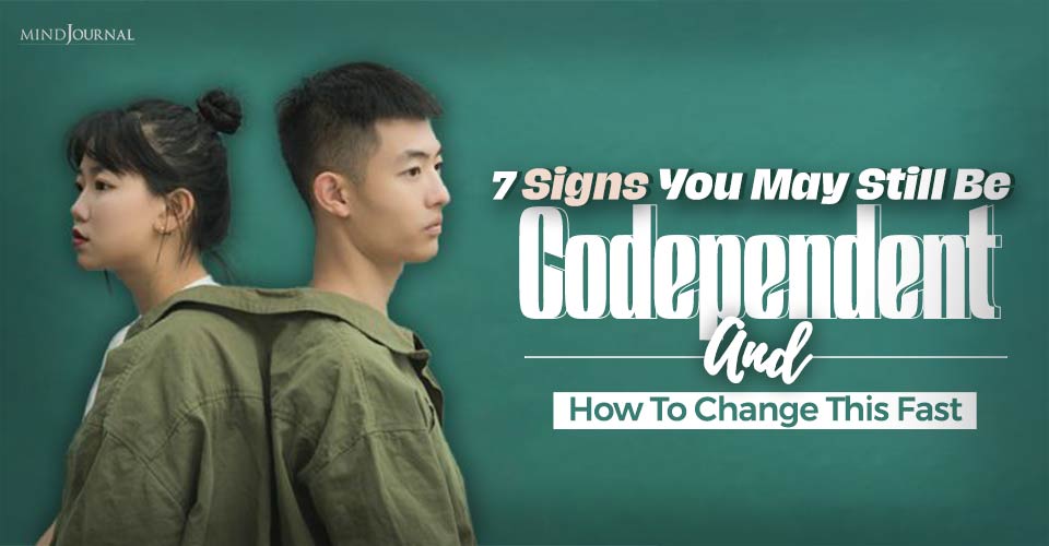 7 Signs You May Still Be Codependent And How To Change This Fast