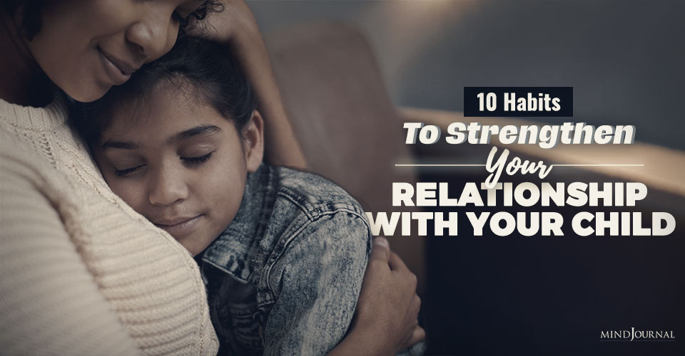 Habits To Strengthen Your Relationship With Your Child