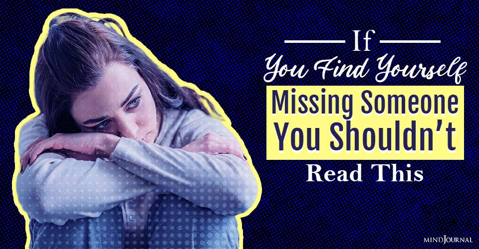 If You Find Yourself Missing Someone You Shouldn’t Read This