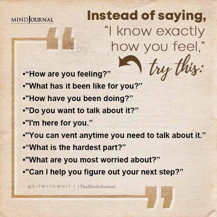 Instead Of Saying I Know Exactly How You Feel