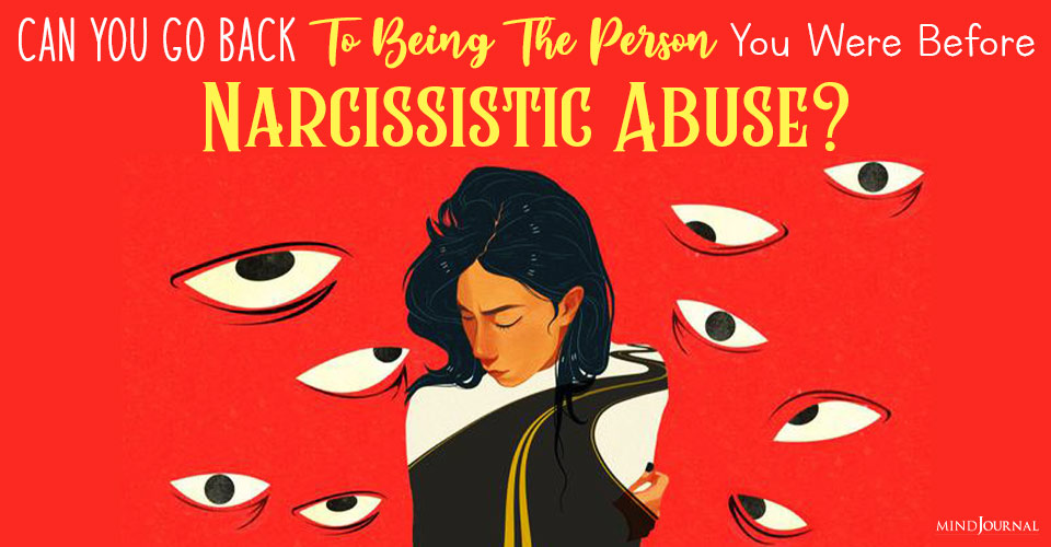 Narcissistic Abuse Recovery: Can You Go Back To Being The Person You Were Before Narcissistic Abuse?
