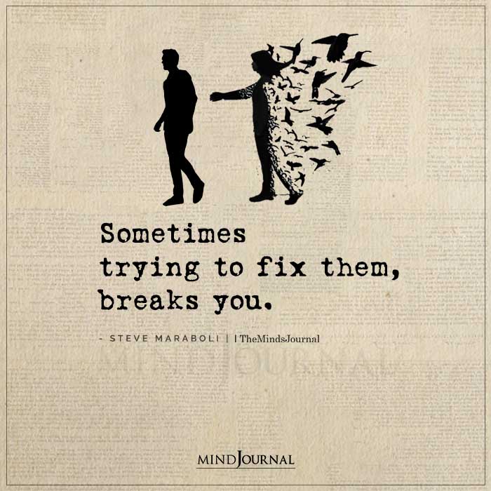 Sometimes Trying To Fix Them Breaks You