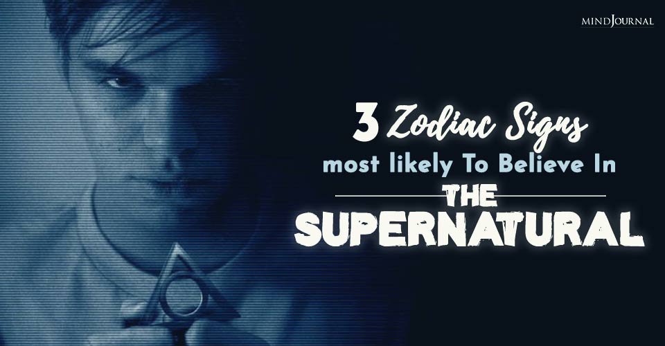 3 Zodiac Signs Most Likely To Believe In The Supernatural