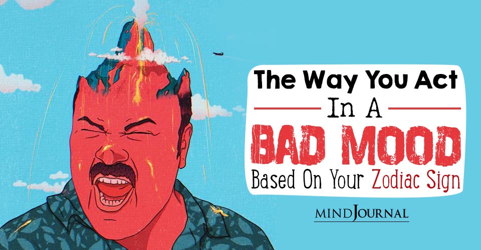 The Way You Act In A Bad Mood, Based On Your Zodiac Sign