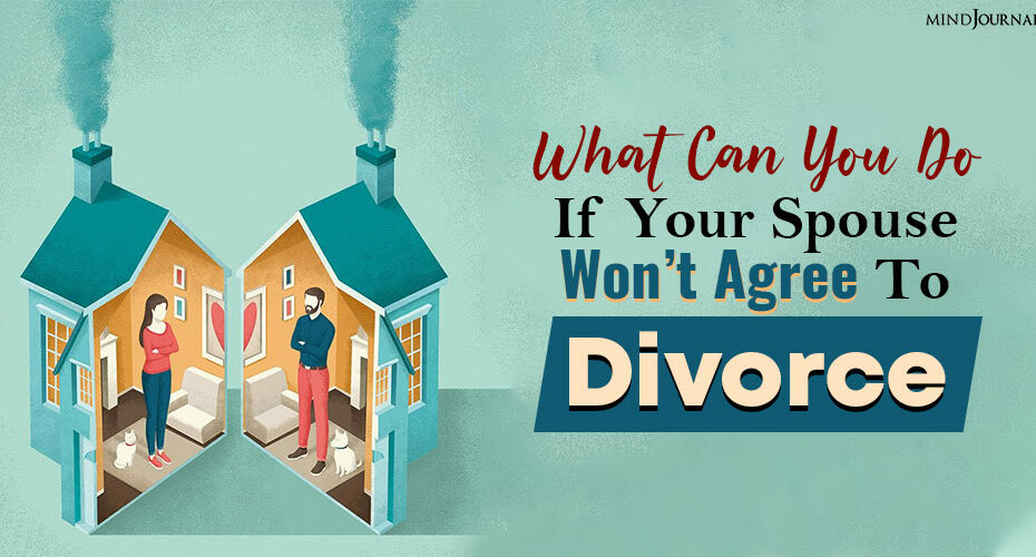 What Can You Do If Your Spouse Won’t Agree To Divorce