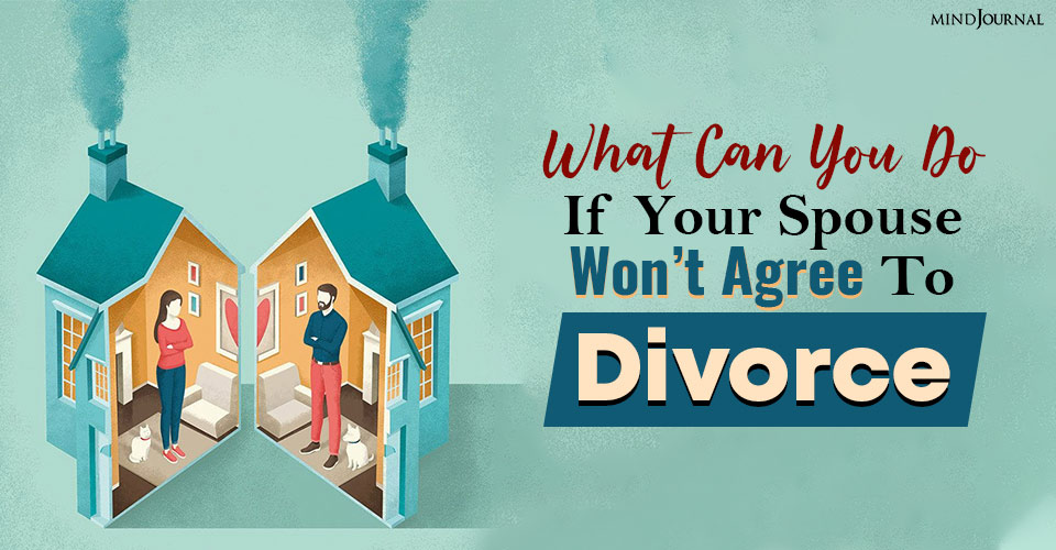What Can You Do If Your Spouse Won’t Agree To Divorce