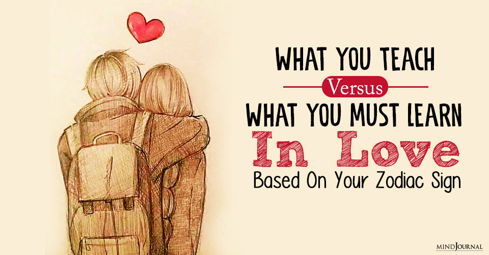 What You Teach Versus What You Must Learn In Love Based On Your Zodiac Sign